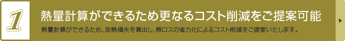 熱量計算ができるため更なるコスト削減をご提案可能